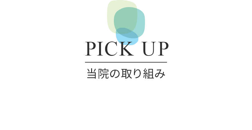 PICK UP 当院の取り組み